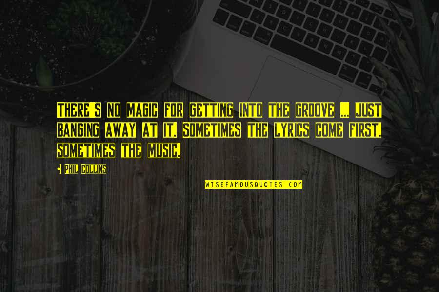 Getting Away From You Quotes By Phil Collins: There's no magic for getting into the groove