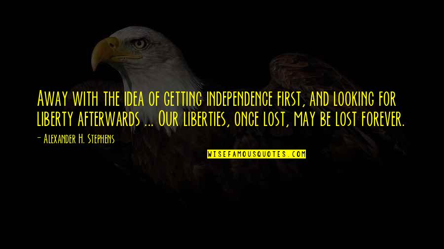 Getting Away Quotes By Alexander H. Stephens: Away with the idea of getting independence first,