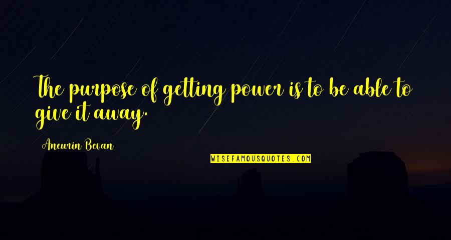 Getting Away Quotes By Aneurin Bevan: The purpose of getting power is to be