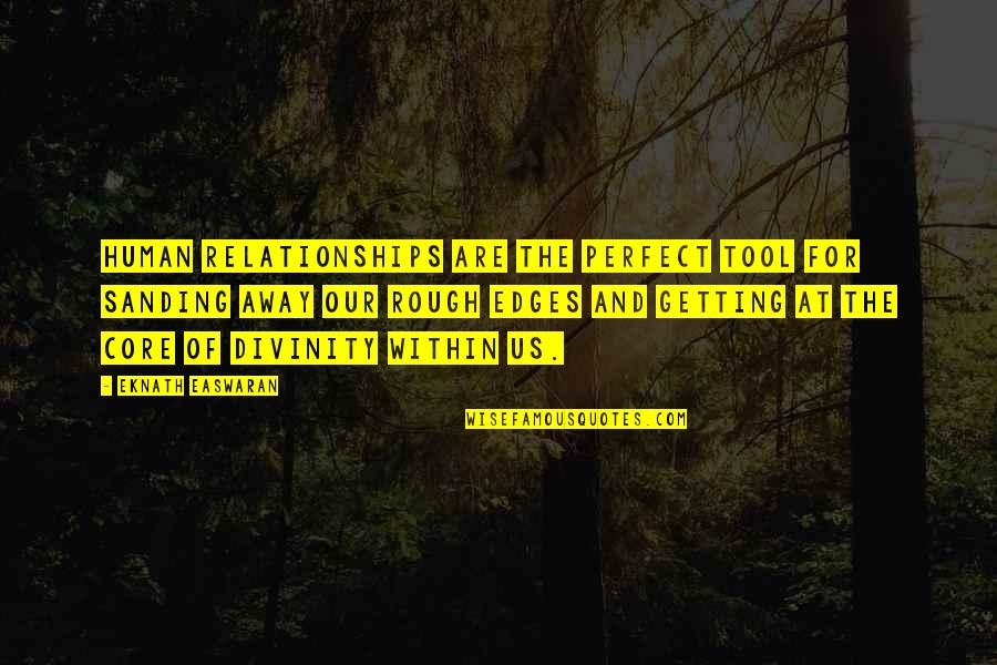 Getting Away Quotes By Eknath Easwaran: Human relationships are the perfect tool for sanding