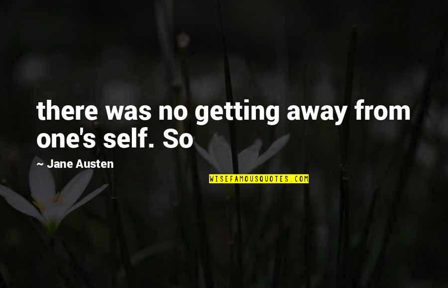 Getting Away Quotes By Jane Austen: there was no getting away from one's self.