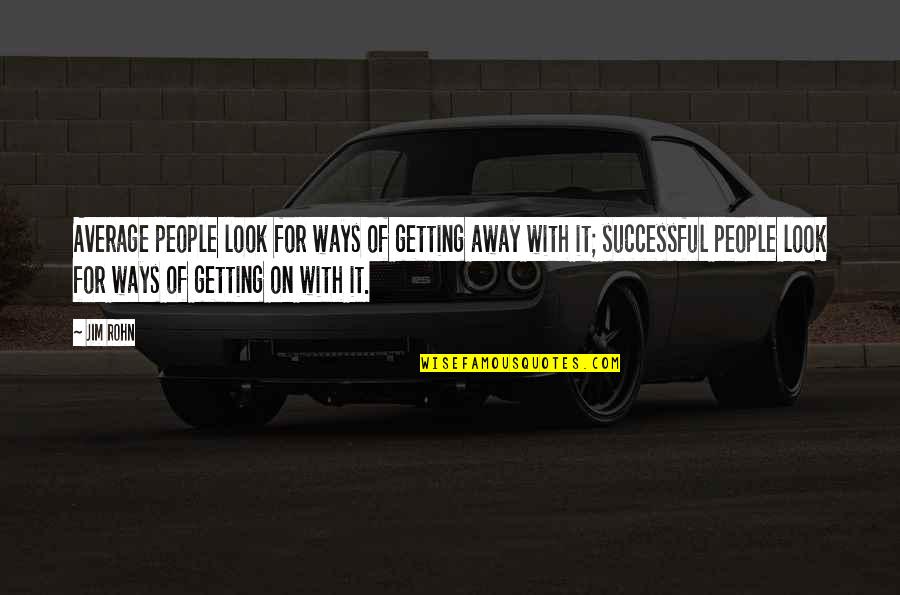 Getting Away Quotes By Jim Rohn: Average people look for ways of getting away