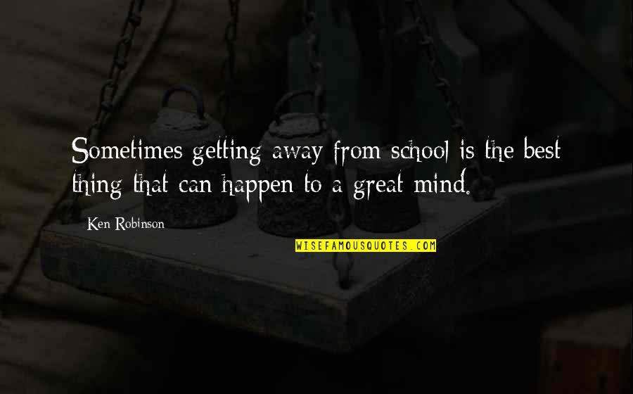 Getting Away Quotes By Ken Robinson: Sometimes getting away from school is the best