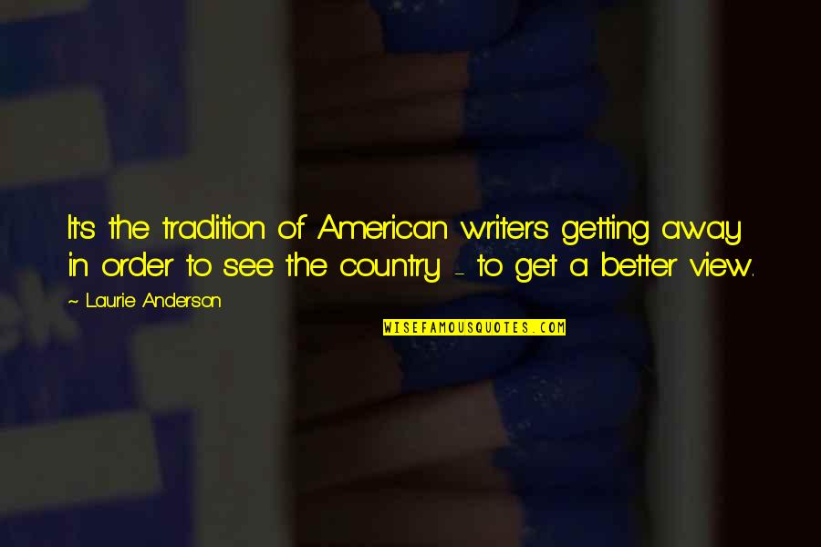 Getting Away Quotes By Laurie Anderson: It's the tradition of American writers getting away