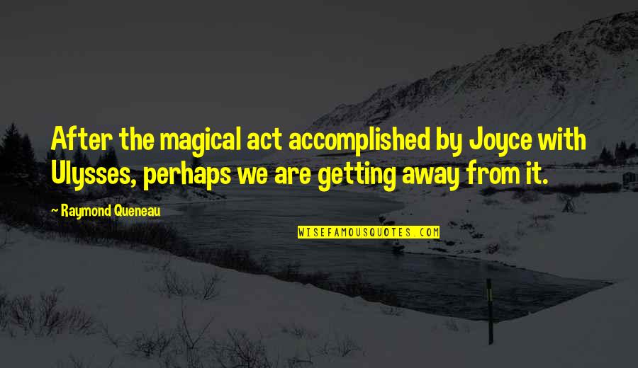Getting Away Quotes By Raymond Queneau: After the magical act accomplished by Joyce with