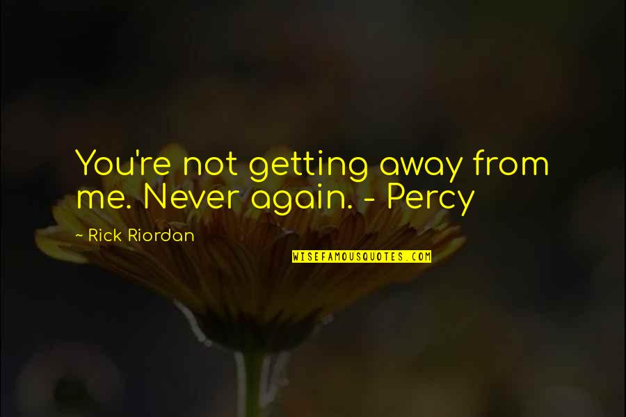 Getting Away Quotes By Rick Riordan: You're not getting away from me. Never again.