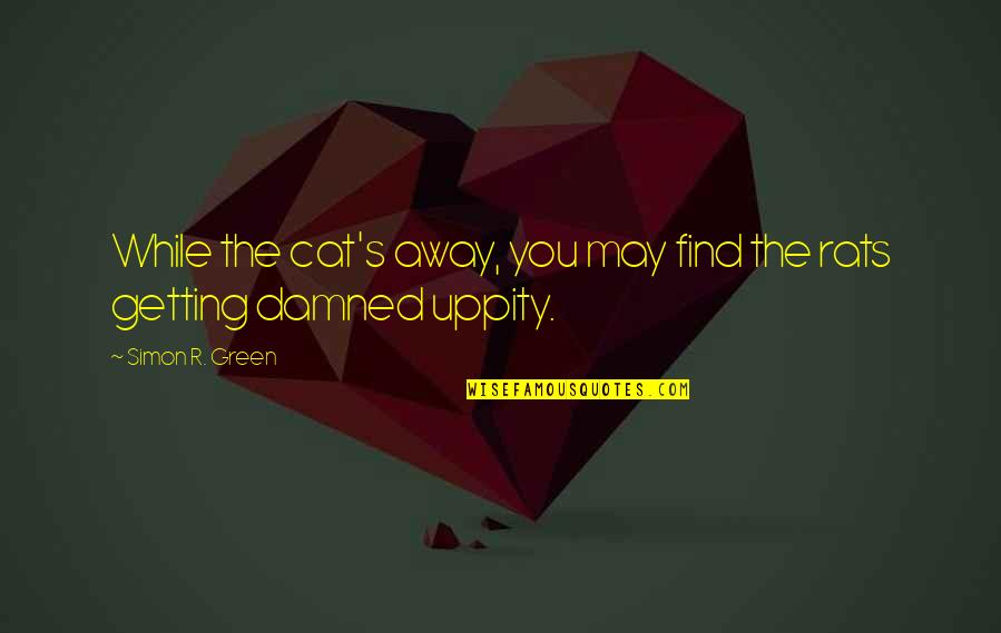 Getting Away Quotes By Simon R. Green: While the cat's away, you may find the