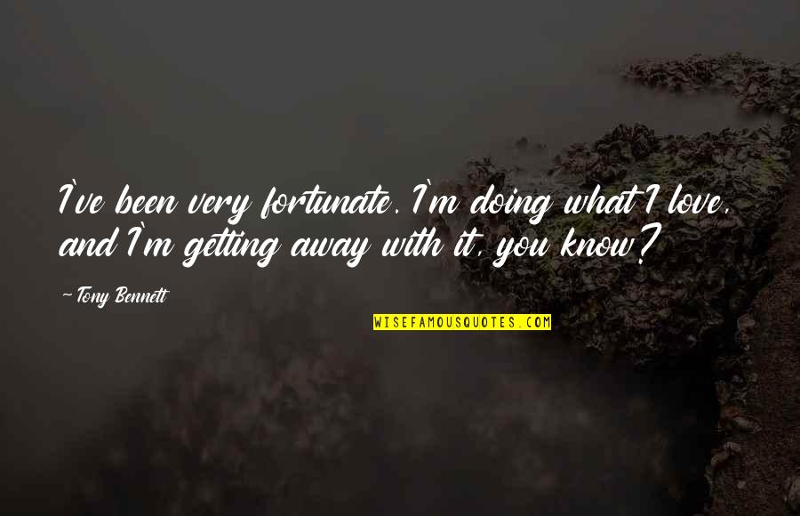Getting Away Quotes By Tony Bennett: I've been very fortunate. I'm doing what I