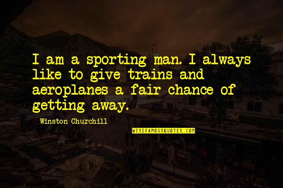 Getting Away Quotes By Winston Churchill: I am a sporting man. I always like