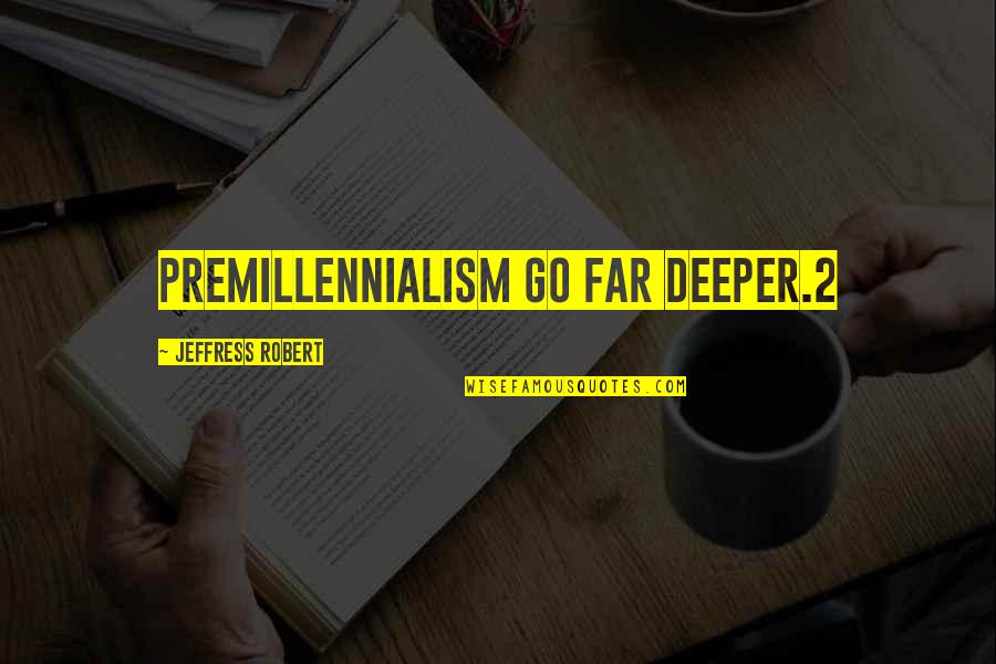 Getting Back At Someone Quotes By Jeffress Robert: premillennialism go far deeper.2