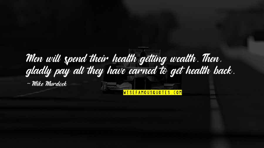 Getting Back Out There Quotes By Mike Murdock: Men will spend their health getting wealth. Then,