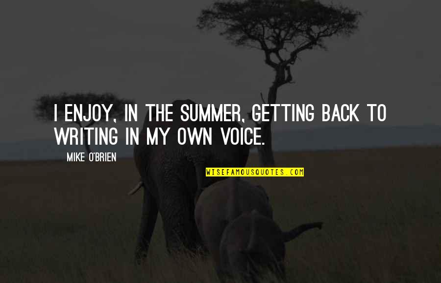 Getting Back Out There Quotes By Mike O'Brien: I enjoy, in the summer, getting back to