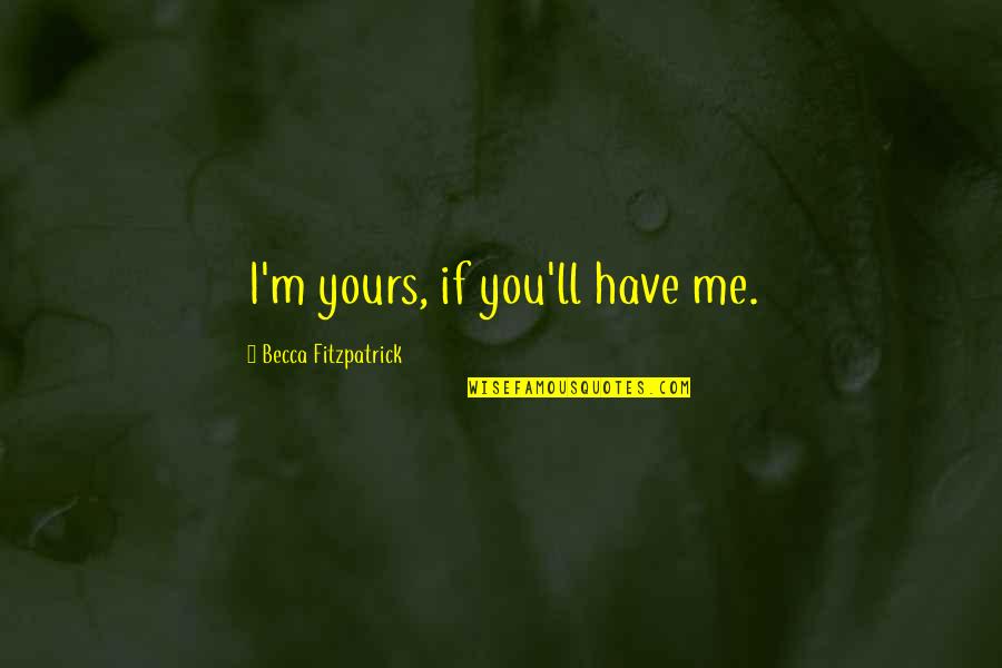 Getting Back To Basic Quotes By Becca Fitzpatrick: I'm yours, if you'll have me. Getting Back To Basic Quotes By Becca Fitzpatrick: I'm yours, if you'll have me.