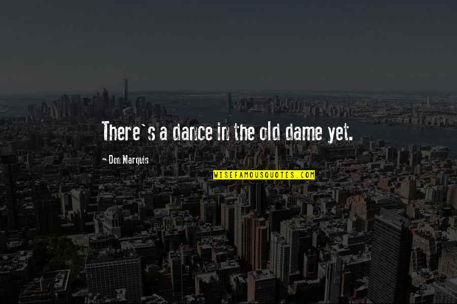 Getting Back To Life Quotes By Don Marquis: There's a dance in the old dame yet.
