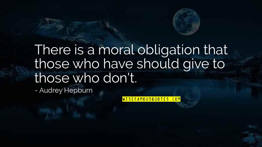 Getting Back To Myself Quotes By Audrey Hepburn: There is a moral obligation that those who