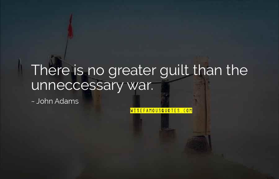 Getting Back To Normal Quotes By John Adams: There is no greater guilt than the unneccessary