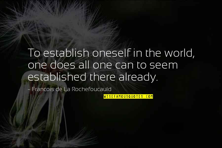 Getting Back To The Old Me Quotes By Francois De La Rochefoucauld: To establish oneself in the world, one does