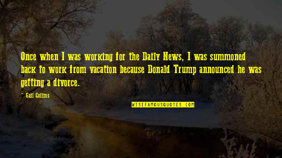 Getting Back To Work Quotes By Gail Collins: Once when I was working for the Daily