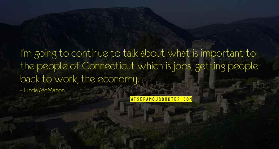 Getting Back To Work Quotes By Linda McMahon: I'm going to continue to talk about what Getting Back To Work Quotes By Linda McMahon: I'm going to continue to talk about what