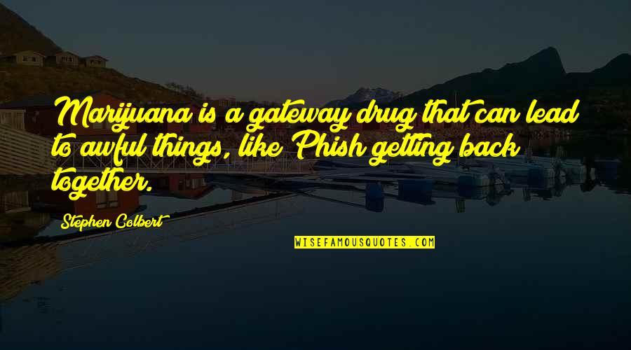 Getting Back Together With Your Ex Quotes By Stephen Colbert: Marijuana is a gateway drug that can lead