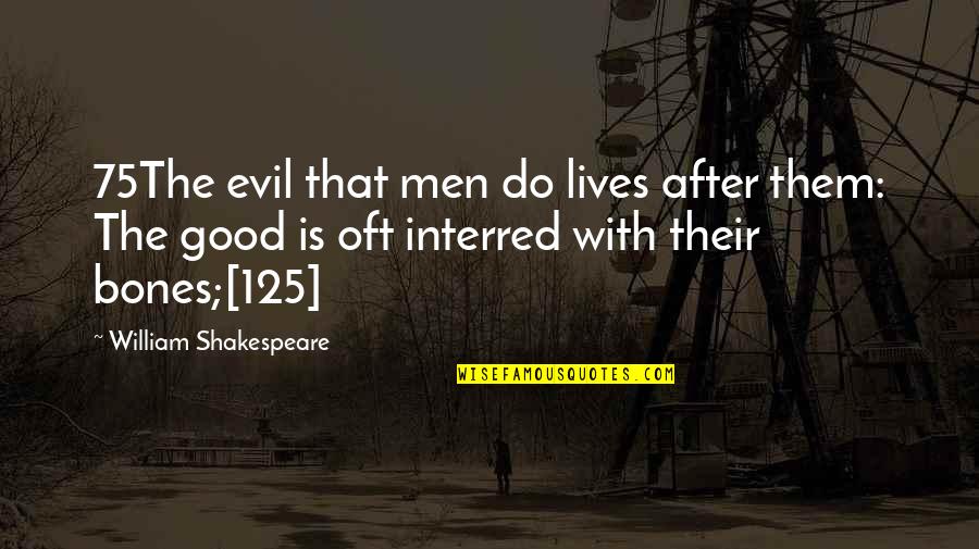 Getting Back Up In Life Quotes By William Shakespeare: 75The evil that men do lives after them: