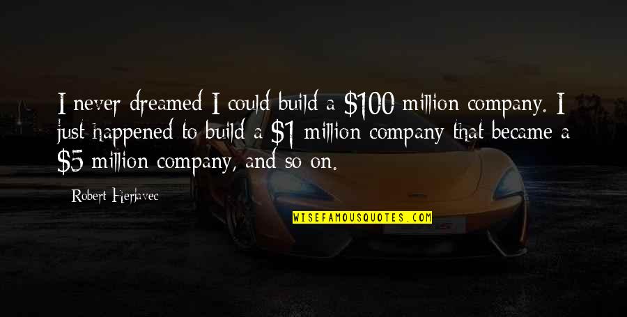 Getting Back Up Tumblr Quotes By Robert Herjavec: I never dreamed I could build a $100