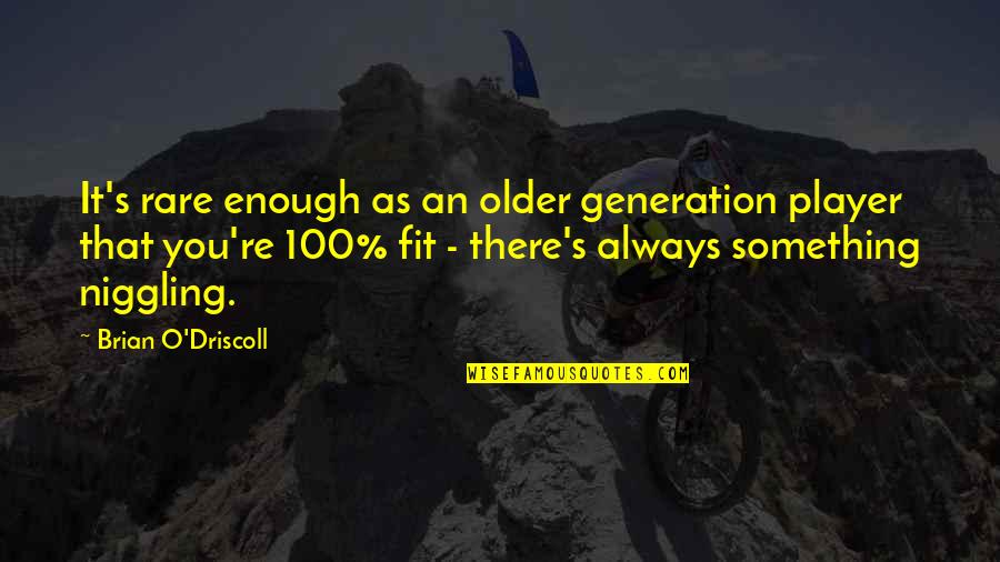 Getting Back Up When Life Knocks You Down Quotes By Brian O'Driscoll: It's rare enough as an older generation player Getting Back Up When Life Knocks You Down Quotes By Brian O'Driscoll: It's rare enough as an older generation player