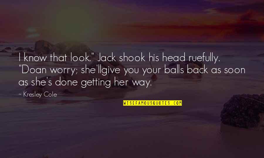 Getting Back With Her Quotes By Kresley Cole: I know that look." Jack shook his head