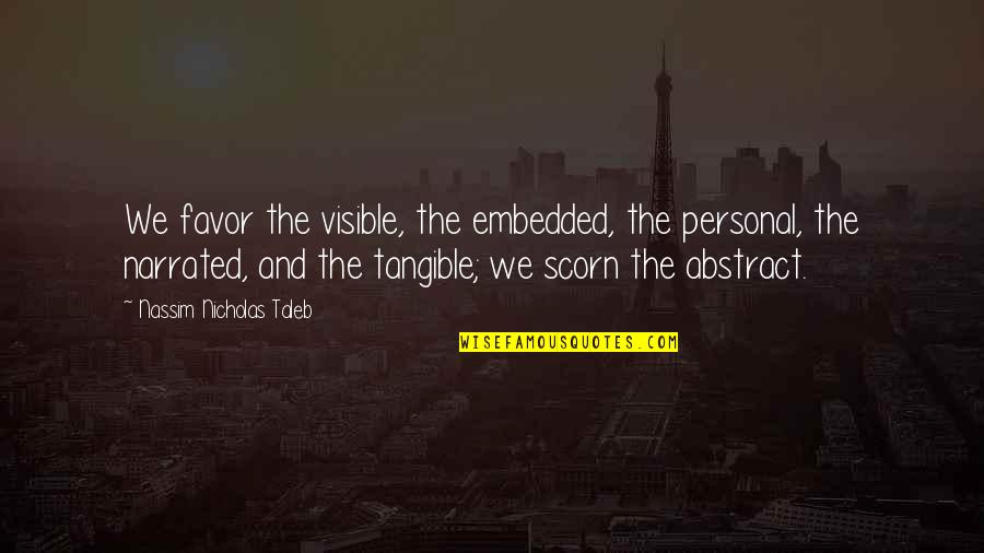 Getting Back With Her Quotes By Nassim Nicholas Taleb: We favor the visible, the embedded, the personal,
