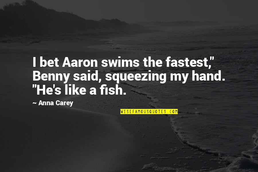 Getting Back With Someone You Love Quotes By Anna Carey: I bet Aaron swims the fastest," Benny said,
