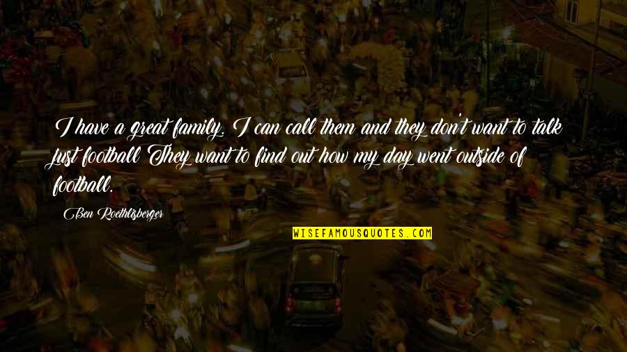 Getting Back With Someone You Love Quotes By Ben Roethlisberger: I have a great family. I can call