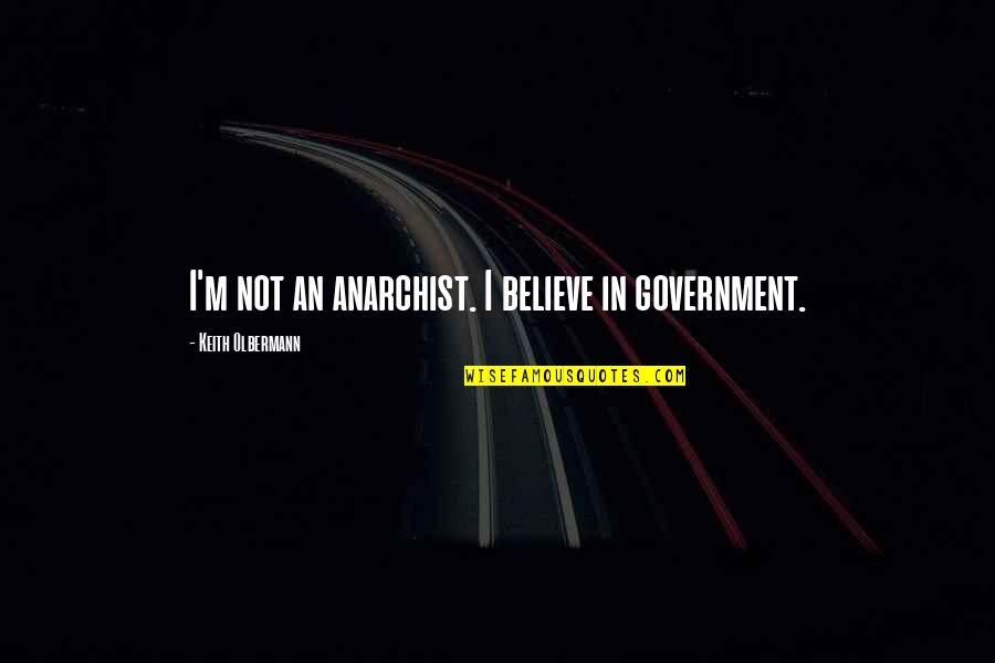 Getting Back With Someone You Love Quotes By Keith Olbermann: I'm not an anarchist. I believe in government.