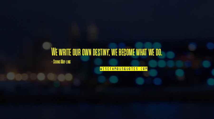 Getting Back Your Life Quotes By Soong May-ling: We write our own destiny; we become what