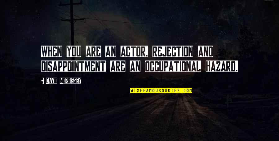 Getting Bad Advice Quotes By David Morrissey: When you are an actor, rejection and disappointment