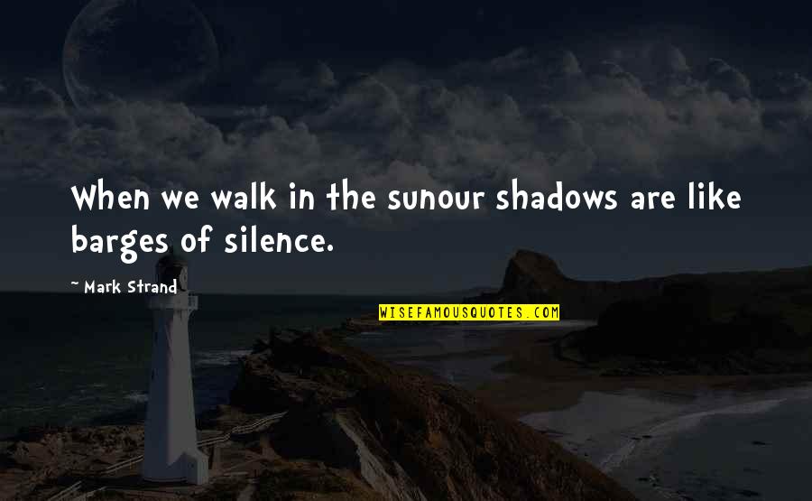 Getting Barreled Quotes By Mark Strand: When we walk in the sunour shadows are