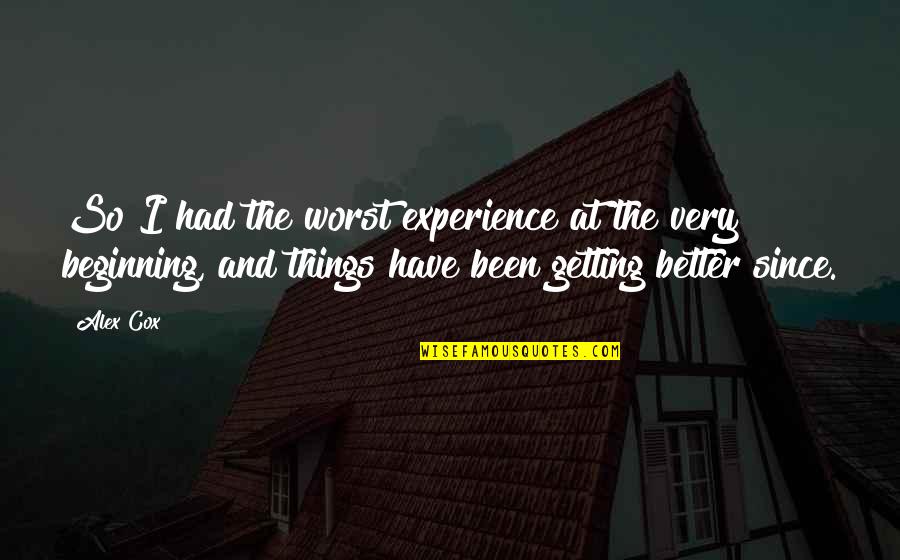 Getting Better And Better Quotes By Alex Cox: So I had the worst experience at the