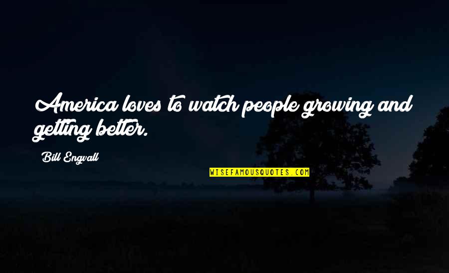 Getting Better And Better Quotes By Bill Engvall: America loves to watch people growing and getting