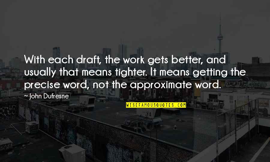 Getting Better And Better Quotes By John Dufresne: With each draft, the work gets better, and