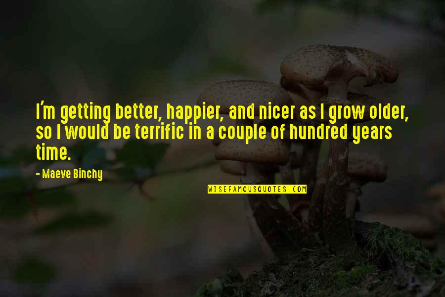 Getting Better And Better Quotes By Maeve Binchy: I'm getting better, happier, and nicer as I