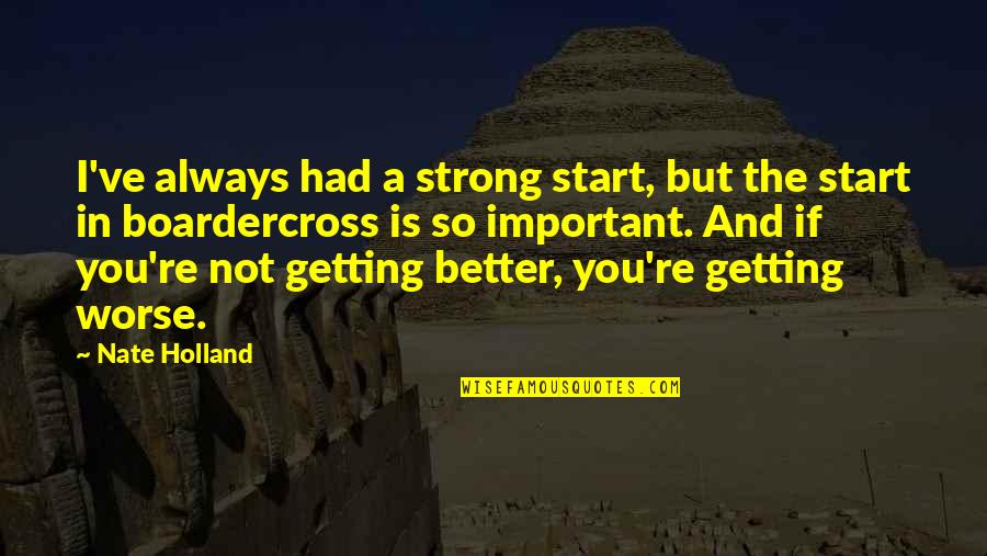 Getting Better And Better Quotes By Nate Holland: I've always had a strong start, but the
