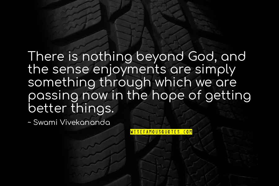 Getting Better And Better Quotes By Swami Vivekananda: There is nothing beyond God, and the sense