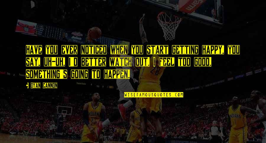 Getting Better At Something Quotes By Dyan Cannon: Have you ever noticed when you start getting