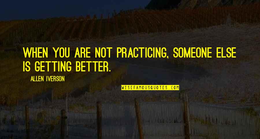 Getting Better For Someone Quotes By Allen Iverson: When you are not practicing, someone else is