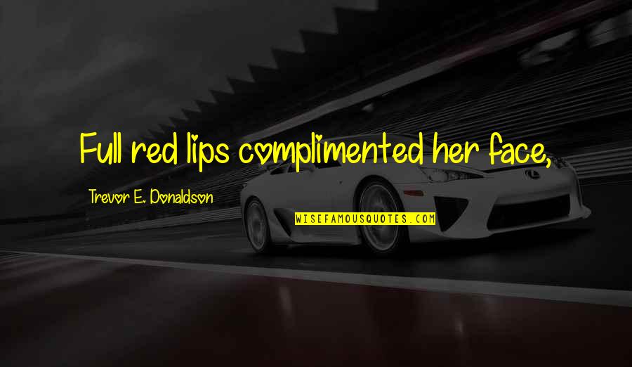 Getting Better From Sickness Quotes By Trevor E. Donaldson: Full red lips complimented her face,