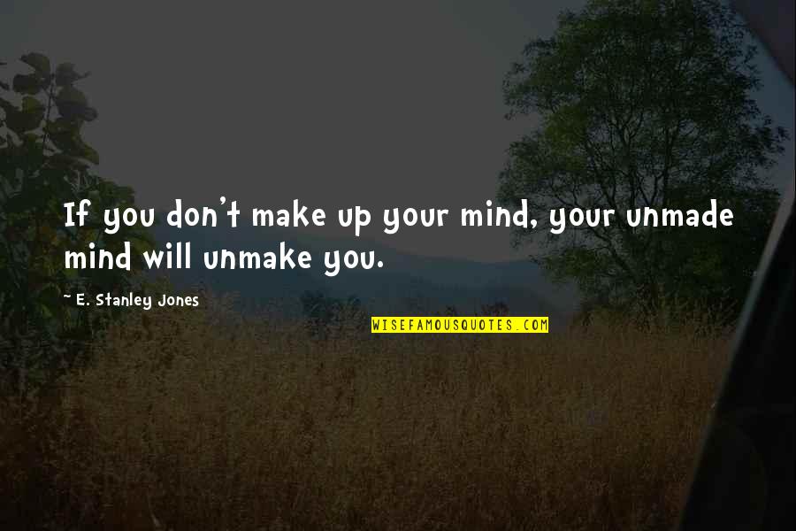Getting Better Life Quotes By E. Stanley Jones: If you don't make up your mind, your
