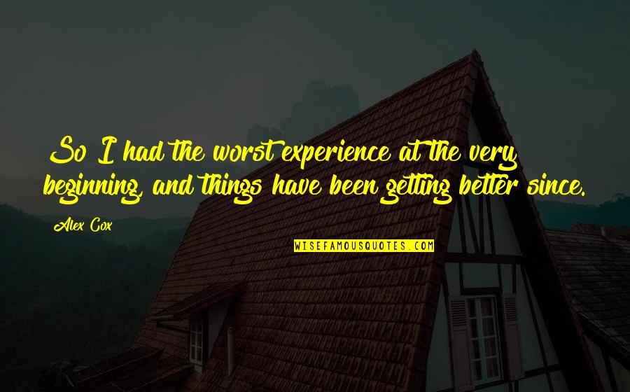 Getting Better Now Quotes By Alex Cox: So I had the worst experience at the