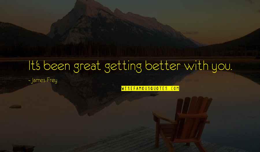 Getting Better Now Quotes By James Frey: It's been great getting better with you.