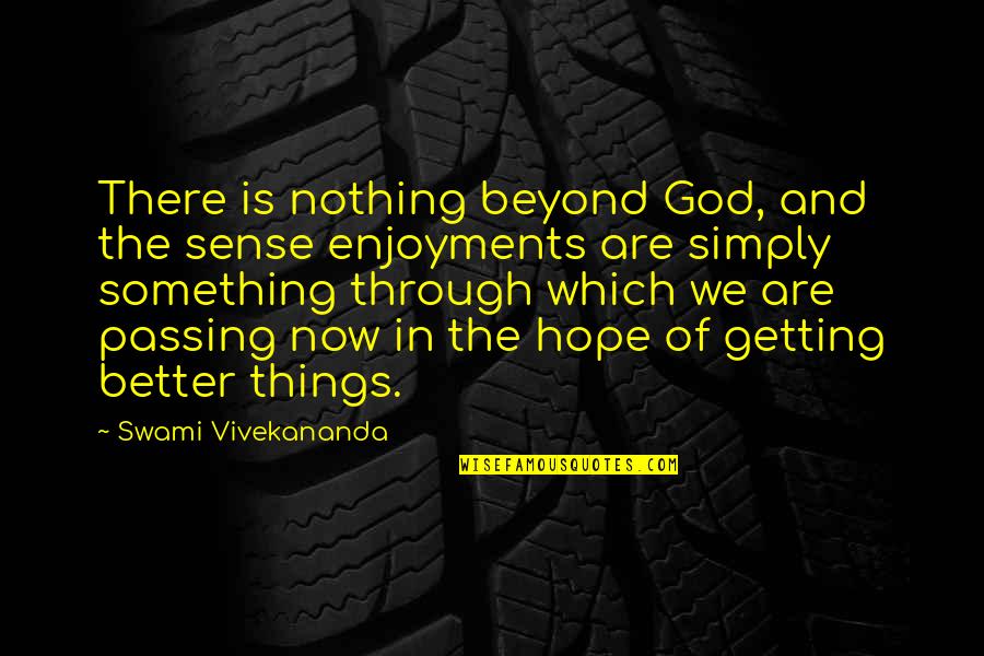 Getting Better Now Quotes By Swami Vivekananda: There is nothing beyond God, and the sense