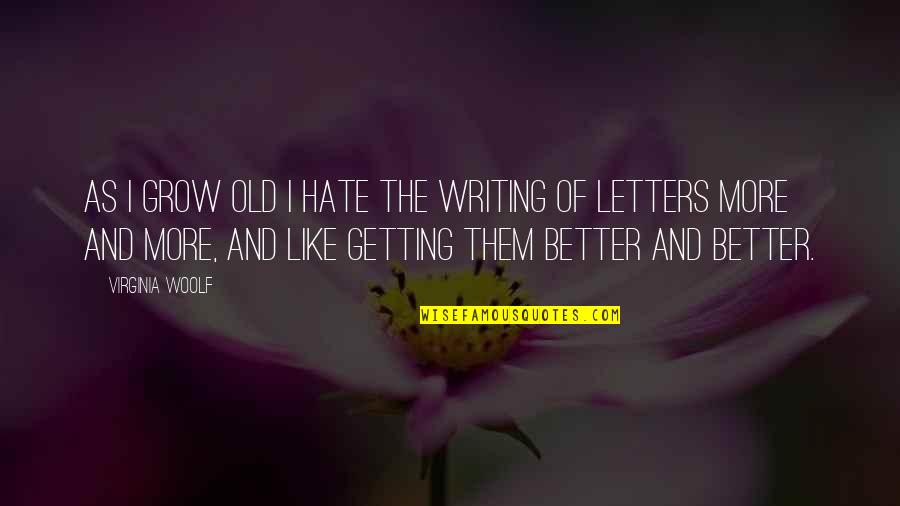 Getting Better Now Quotes By Virginia Woolf: As I grow old I hate the writing