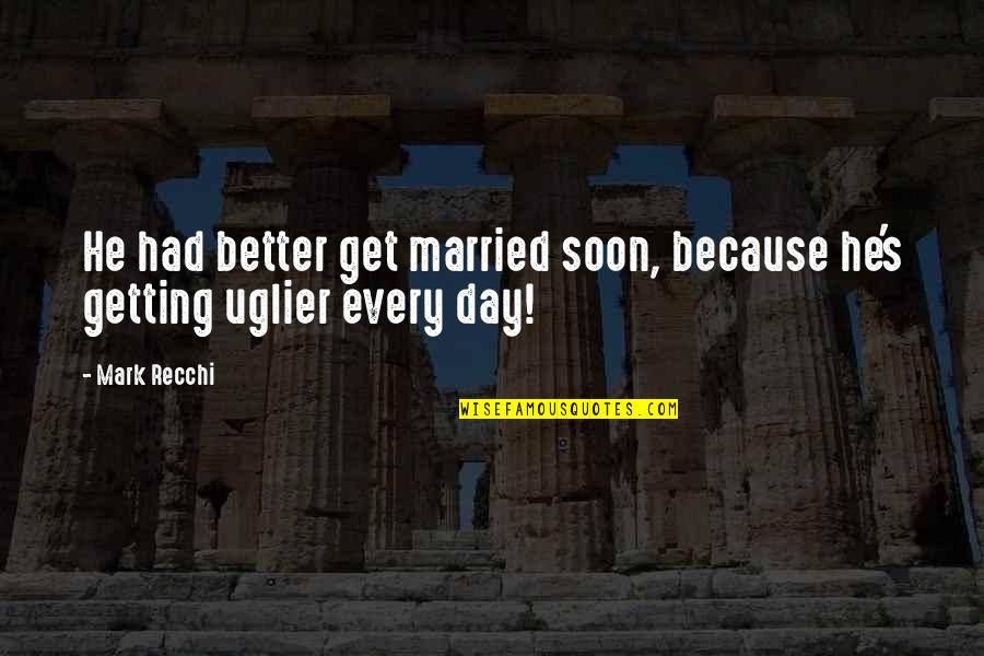 Getting Better Soon Quotes By Mark Recchi: He had better get married soon, because he's